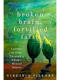 Broken Brain, Fortified Faith :Lessons of Hope through a Child's Mental Illness
