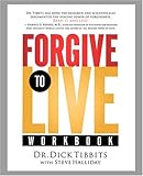 Forgive to Live Workbook [Paperback] [2006] (Author) Dr. Dick Tibbits, Steve Halliday