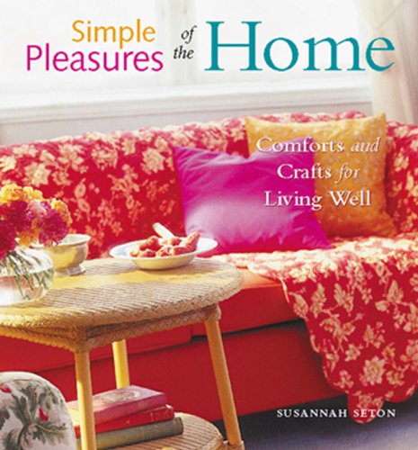Simple Pleasures of the Home: Comforts and Crafts for Living Well (Home Decor, Recipes, Crafts for Adults, and Inspirational Quotes) (Simple Pleasures Series) (English Edition)