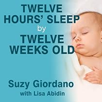 Twelve Hours' Sleep by Twelve Weeks Old: A Step-by-Step Plan for Baby Sleep Success Twelve Hours' Sleep by Twelve Weeks Old: A Step-by-Step Plan for Baby Sleep Success