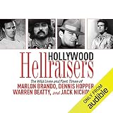 Hollywood Hellraisers: The Wild Lives and Fast Times of Marlon Brando, Dennis Hopper, Warren Beatty, by 