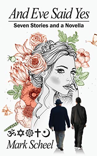 And Eve Said Yes: Seven Stories and a Novella by Mark Scheel