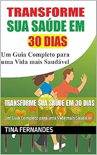 Livro Transforme sua Saúde em 30 Dias: Um Guia Completo para uma Vida mais Saudável
