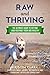 Raw and Thriving: The Ultimate Guide to Getting (and Keeping!) Your Dog Healthy by Kristin Clark