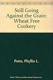 Still Going Against the Grain: Wheat-Free Cookery by 