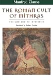 The Roman Cult of Mithras: The God and His Mysteries by Manfred Clauss, Richard Gordon