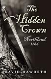 The Hidden Crown: Northland - 1166 by David Haworth