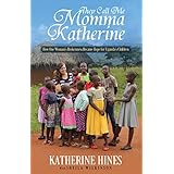They Call Me Momma Katherine: How One Woman’s Brokenness Became Hope for Uganda’s Children