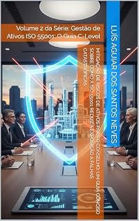 Livro Mitigação de Riscos de Ativos para o Conselho: Um guia conciso sobre como a ISO 55001 reduz a exposição a falhas catastróficas: Volume 2 da Série: Gestão ... de Ativos ISO 55001: O Guia C-Level:)
