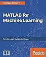 MATLAB for Machine Learning: Practical examples of regression, clustering and neural networks