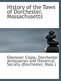 Front cover for the book History of the Town of Dorchester, Massachusetts by Dorchester Antiquarian and Historical Society