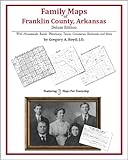 Family Maps of Franklin County, Arkansas, Deluxe Edition : With Homesteads, Roads, Waterways, Towns, Cemeteries, Railroads, and More, Boyd, Gregory A., 1420314718