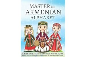 Master The Armenian Alphabet, A Handwriting Practice Workbook: Perfect Your Calligraphy Skills and Dominate the Modern Armeni