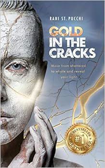 Gold in the Cracks: Move from Shattered to Whole and Reveal Your Light, by Rani St. Pucchi Gold in the Cracks: Move from Shattered to Whole and Reveal Your Light, by Rani St. Pucchi