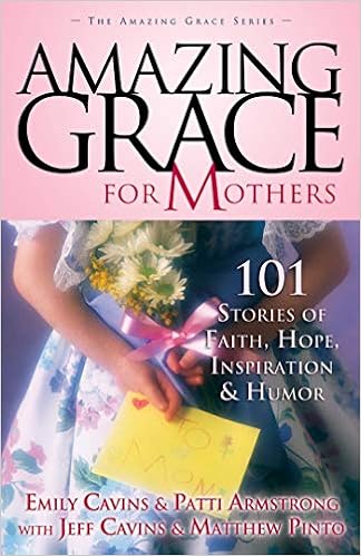 Amazing Grace For Mothers: 101 Stories Of Faith, Hope, Inspiration & Humor (9781932645262)