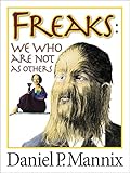 Freaks: We Who Are Not As Others by Daniel P Mannix