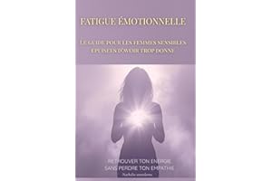 L'épuisement émotionnel - Retrouver ton énergie sans perdre ton empathie: Burn out, perte de sens, le guide pour les femmes s