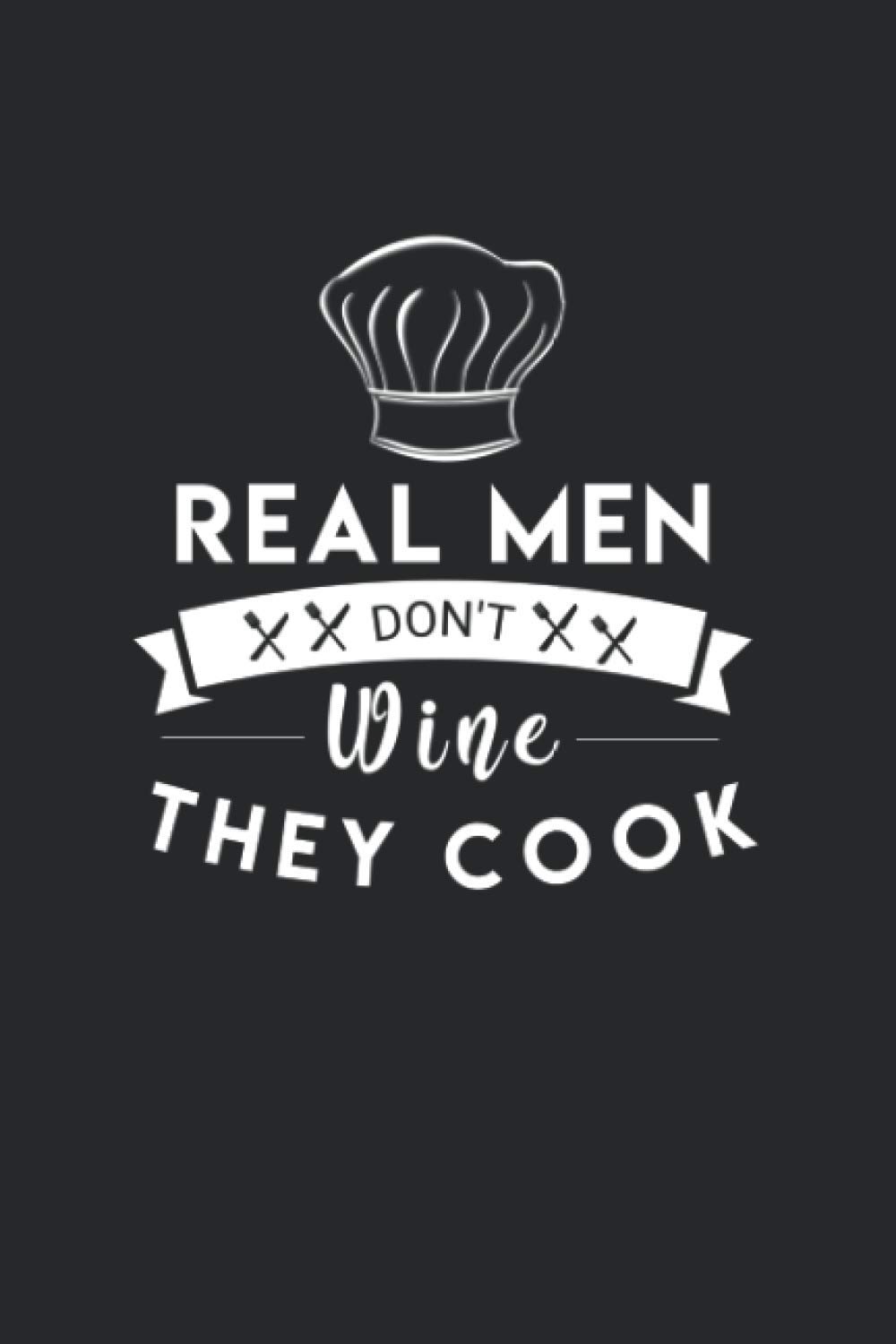 Funny Quotes About Cooking Real Men Don't Wine They Cook: Funny Cooking Gifts For Men Who Love To Cook:  Blank Recipe Book To Write In With Funny Cooking Quotes (Gourmet Cooking  Gifts): Journals, Simple Funny: 9781699187463:
