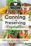 Canning & Preserving Vegetables: : The Essential How-To Guide On Canning and Preserving Veggies with