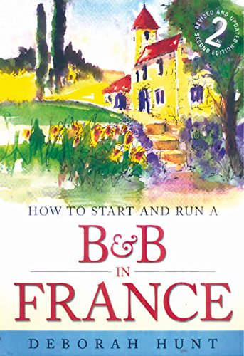 How to start and run a B&B in France: 2nd edition by Deborah Hunt