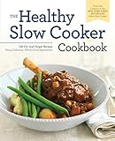 Healthy Slow Cooker Cookbook: 150 Fix-And-Forget Recipes Using Delicious, Whole Food Ingredients