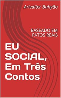 Livro EU SOCIAL, Em Três Contos: BASEADO EM FATOS REAIS
