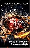Dragons !: Petite introduction à la draconologie (French Edition) by claire PANIER-ALIX