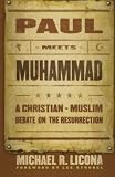 Paul Meets Muhammad: A Christian Muslim Debate on the Resurrection by Michael R. Licona