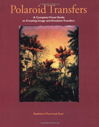 Polaroid Transfers: A Complete Visual Guide to Creating Image and Emulsion Transfers