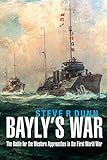 Steve R. Dunn, "Bayly’s War: The Battle for the Western Approaches in the First World War" (Naval Institute Press, 2018)