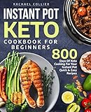 Instant Pot Keto Cookbook For Beginners: 800 Days of Keto Cooking For Your Instant Pot Quick & Easy Recipes (Keto Instant Pot Cookbook) by Rachael Collier