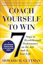 Coach Yourself to Win: 7 Steps to Breakthrough Performance on the Job and In Your Life