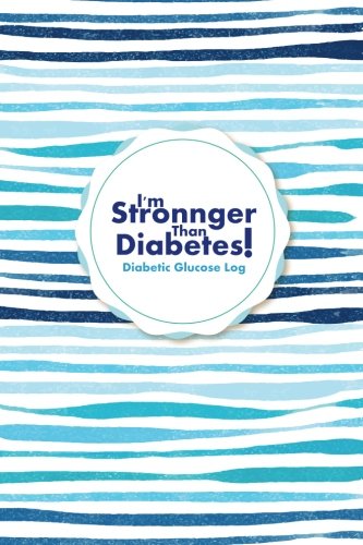 Diabetic Glucose Log I'm Stronnger Than Diabetes!: Blood Sugar Log Book For Diabetics 100+ weeks for by Camila Wyatt