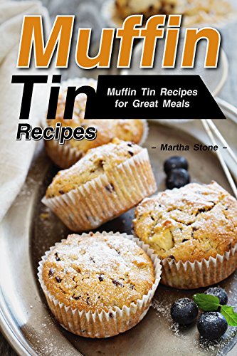 Muffin Tin Recipes: Muffin Tin Recipes for Great Meals