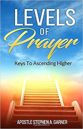Levels Of Prayer Keys To Ascending Higher Garner Stephen A 9781670590190 Amazon Com Books Levels Of Prayer Keys To Ascending Higher Garner Stephen A 9781670590190 Amazon Com Books