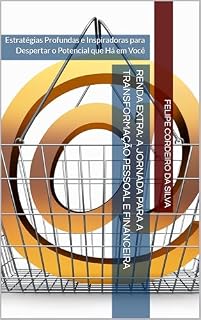 Livro Renda Extra: A Jornada para a Transformação Pessoal e Financeira: Estratégias Profundas e Inspiradoras para Despertar o Potencial que Há em Você