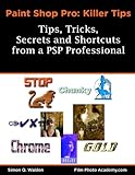 PaintShop Pro Killer Tips: Tips, Tricks, Secrets & Shortcuts (FilmPhotoAcademy.com:  Corel Paint Shop Pro Photo Series Book 1)