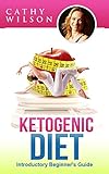 Ketogenic Diet: Introductory Beginner's Guide: KETO CLARITY: Definitive Guide to the Benefits of a H by Cathy Wilson