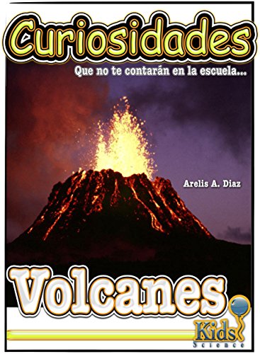 Libro para niños ~ Volcanes (Curiosidades que no te contarán en la escuela... nº 2) (Spanish Edition)