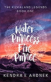 Water Princess, Fire Prince (The Rizkaland Legends Book 1)