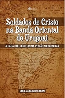Livro Soldados de Cristo na Banda Oriental do Uruguai: A saga dos Jesuítas na Região Missioneira