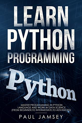 Learn Python Programming: Master Programming in Python Language and WORK in Data Science (from begin by Paul Jamsey