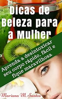 Livro Dicas de beleza para a Mulher: Aprenda a desintoxicar seu corpo rápido, fácil e fique maravilhosa