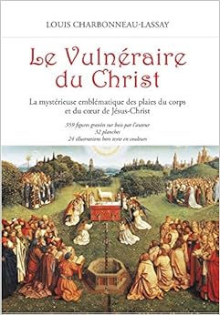 Le vulnéraire du Christ : La mystérieuse emblématique des plaies du corps et du cœur de Jésus-Christ Le vulnéraire du Christ : La mystérieuse emblématique des plaies du corps et du cœur de Jésus-Christ