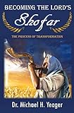 Becoming The LORD'S Shofar: The Process of Transformation (Mysteries Of The Kingdom Book 1) by Dr. Michael Yeager