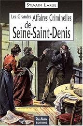 Les  grandes affaires criminelles de Seine-Saint-Denis