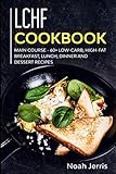 LCHF Cookbook: MAIN COURSE - 60+ Low-Carb, High-Fat Breakfast, Lunch, Dinner and Dessert Recipes by Noah Jerris