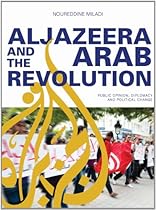 Al Jazeera and the Arab Revolution: Public Opinion, Diplomacy and Political Change Al Jazeera and the Arab Revolution: Public Opinion, Diplomacy and Political Change