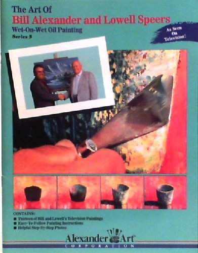 Art of Bill Alexander and Lowell Speers: Wet-on-Wet Oil Painting, Series 5
