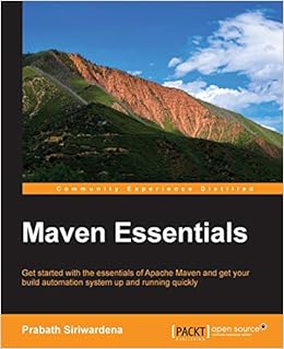 Maven Essentials Get Started With The Essentials Of Apache Maven And Get Your Build Automation System Up And Running Quickly Siriwardena Prabath 9781783986767 Amazon Com Books